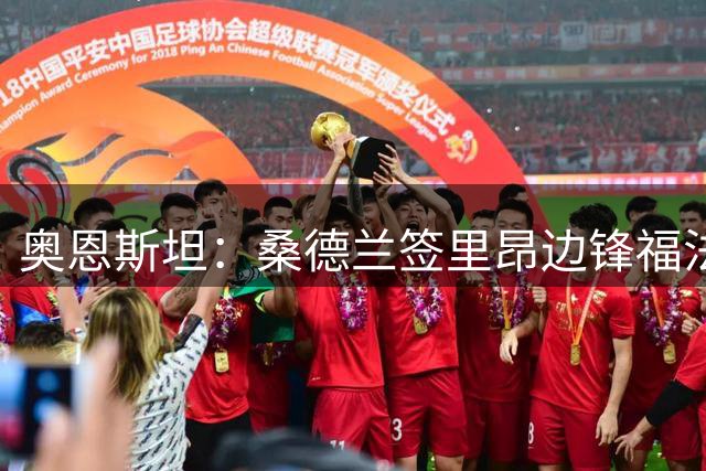 奥恩斯坦：桑德兰签里昂边锋福法纳达协议，球员已获准参加体检